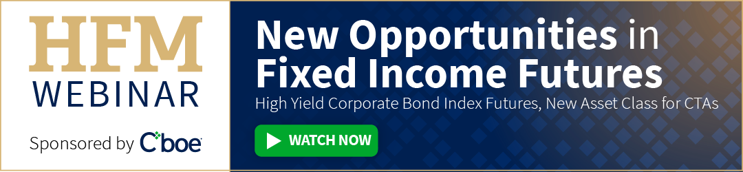 HFM Webinar. Sponsored by Cboe. New Opportunities in Fixed Income Futures. High Yield Corporate Bond Index Futures, New Asset Class for CTAs. Watch Now