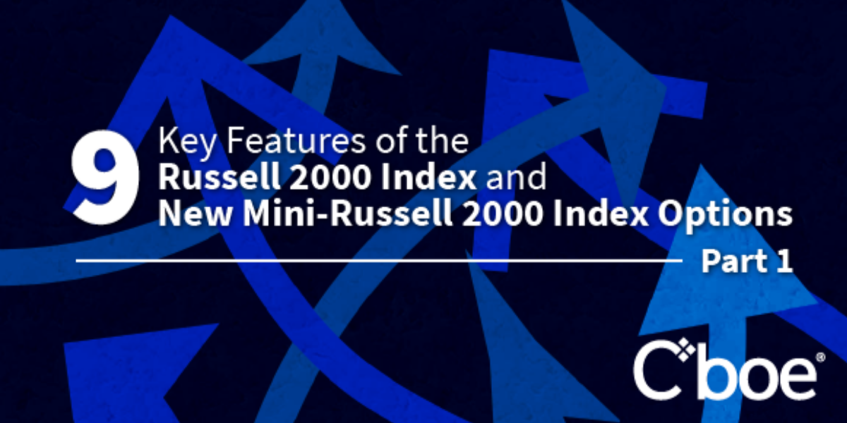9 Key Features of the Russell 2000 Index and New Mini-Russell 2000 Index Options Part 1